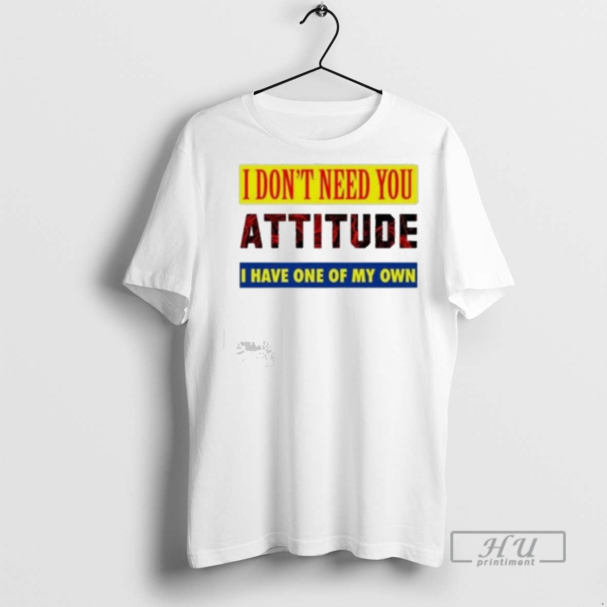 Trending I Dont Need You Attitude I Have One Of My Own T Shirt Unisex T-shirt, Sweatshirt, Hoodie, Long Sleeve Tee - T-Shirt, Sweatshirt, Hoodie
