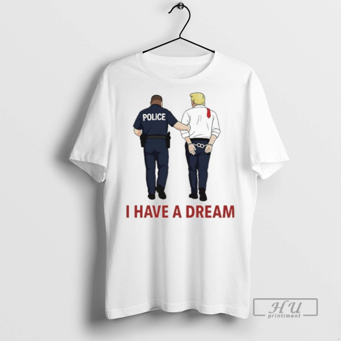 Trending I Have A Dream Police Arrest Trump T Shirt Unisex T-shirt, Sweatshirt, Hoodie, Long Sleeve Tee - T-Shirt, Sweatshirt, Hoodie
