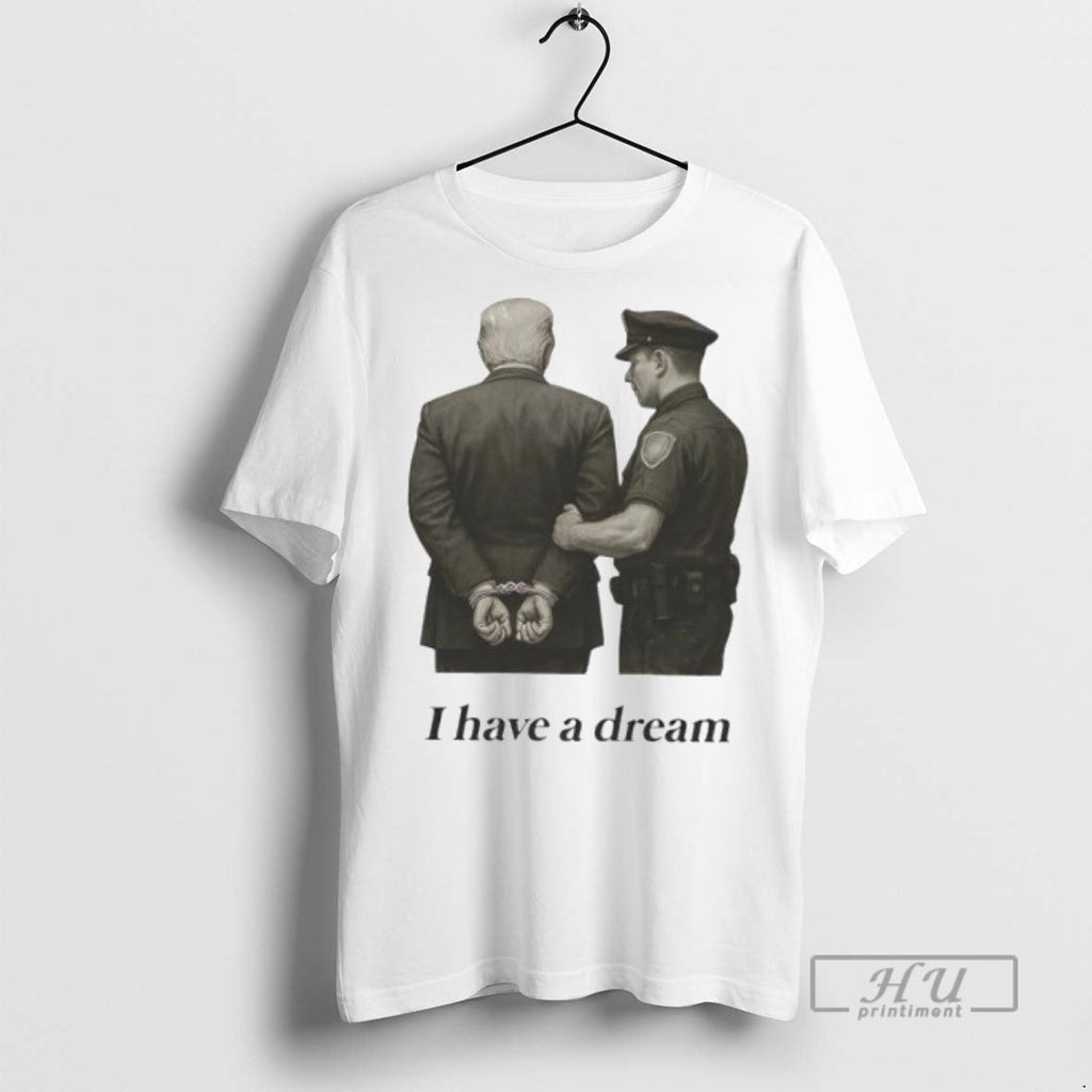 Trending I Have A Dream Anti Trump Retro Funny T Shirt Unisex T-shirt, Sweatshirt, Hoodie, Long Sleeve Tee - T-Shirt, Sweatshirt, Hoodie