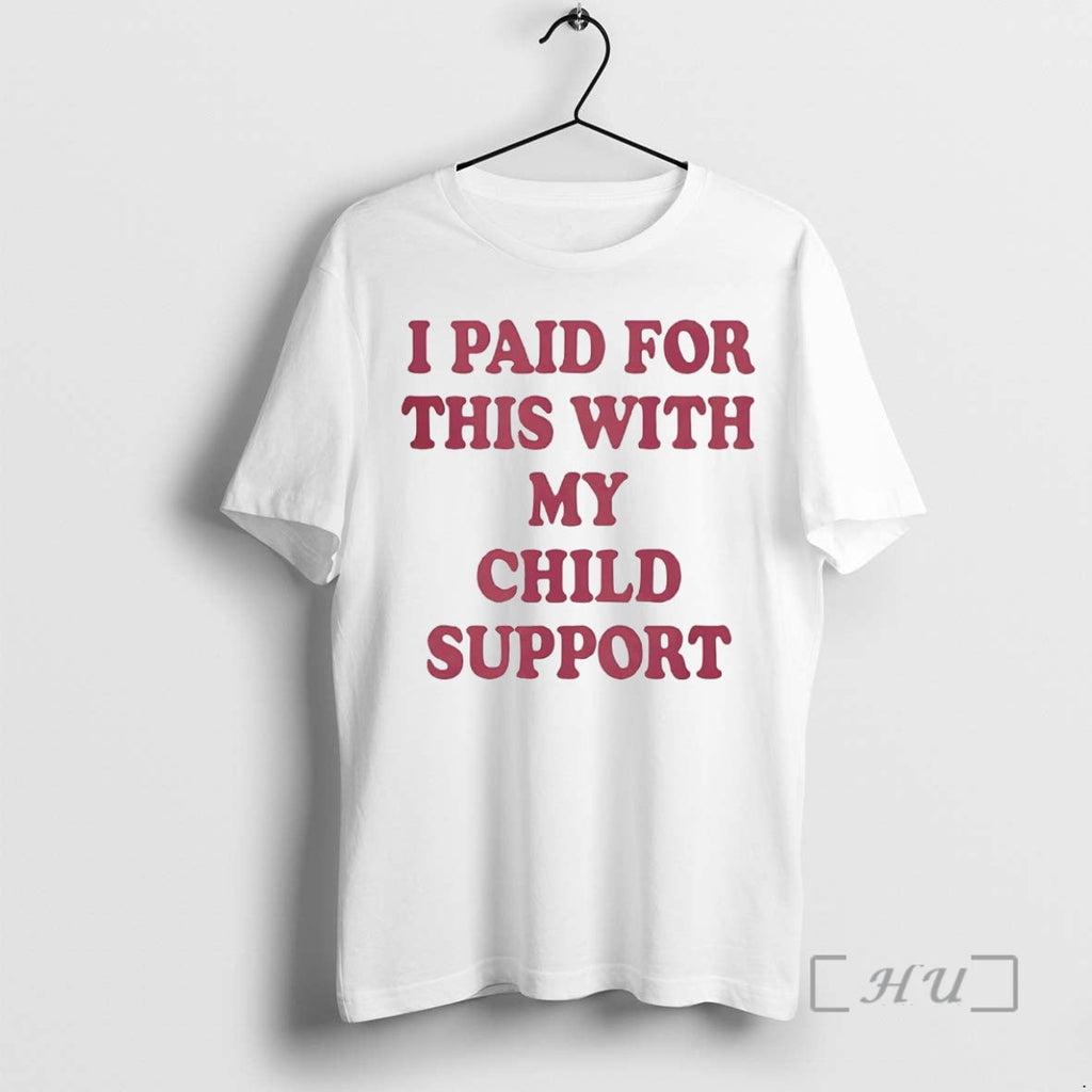 Trending I Paid This My Child Support T-Shirts, Hoodie, Sweatshirt - T-Shirt, Sweatshirt, Hoodie