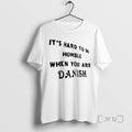 Trending Hard Be Humble When You Are Danish T-Shirts, Hoodie, Sweatshirt - T-Shirt, Sweatshirt, Hoodie