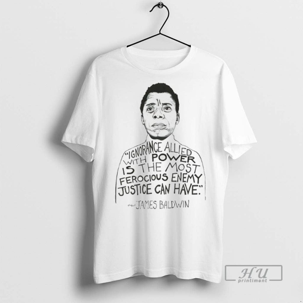 Trending James Baldwin Ignorance Allied With Power Is The Most Ferocious Enemy T Shirt Unisex T-shirt, Sweatshirt, Hoodie, Long Sleeve Tee - T-Shirt, Sweatshirt, Hoodie