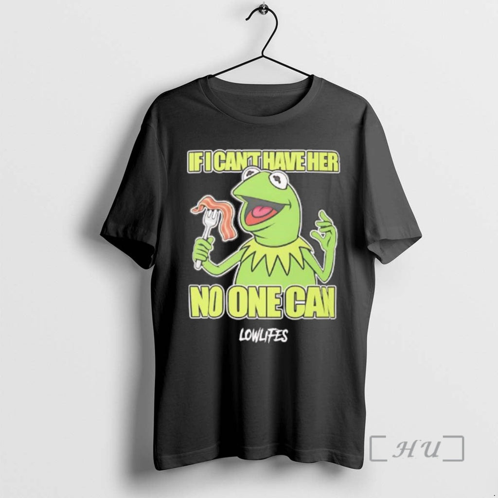 Trending Kermit Frog If I Cant Have Her No One Can Lowlifes T-Shirts, Hoodie, Sweatshirt - T-Shirt, Sweatshirt, Hoodie
