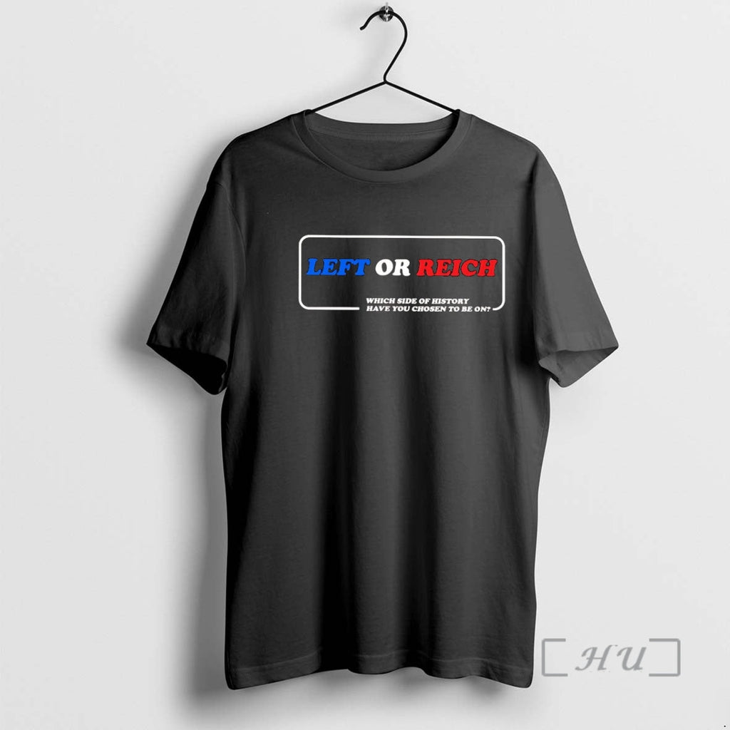 Trending Left Reich Which Side History Have You Chosen Be T-Shirts, Hoodie, Sweatshirt - T-Shirt, Sweatshirt, Hoodie