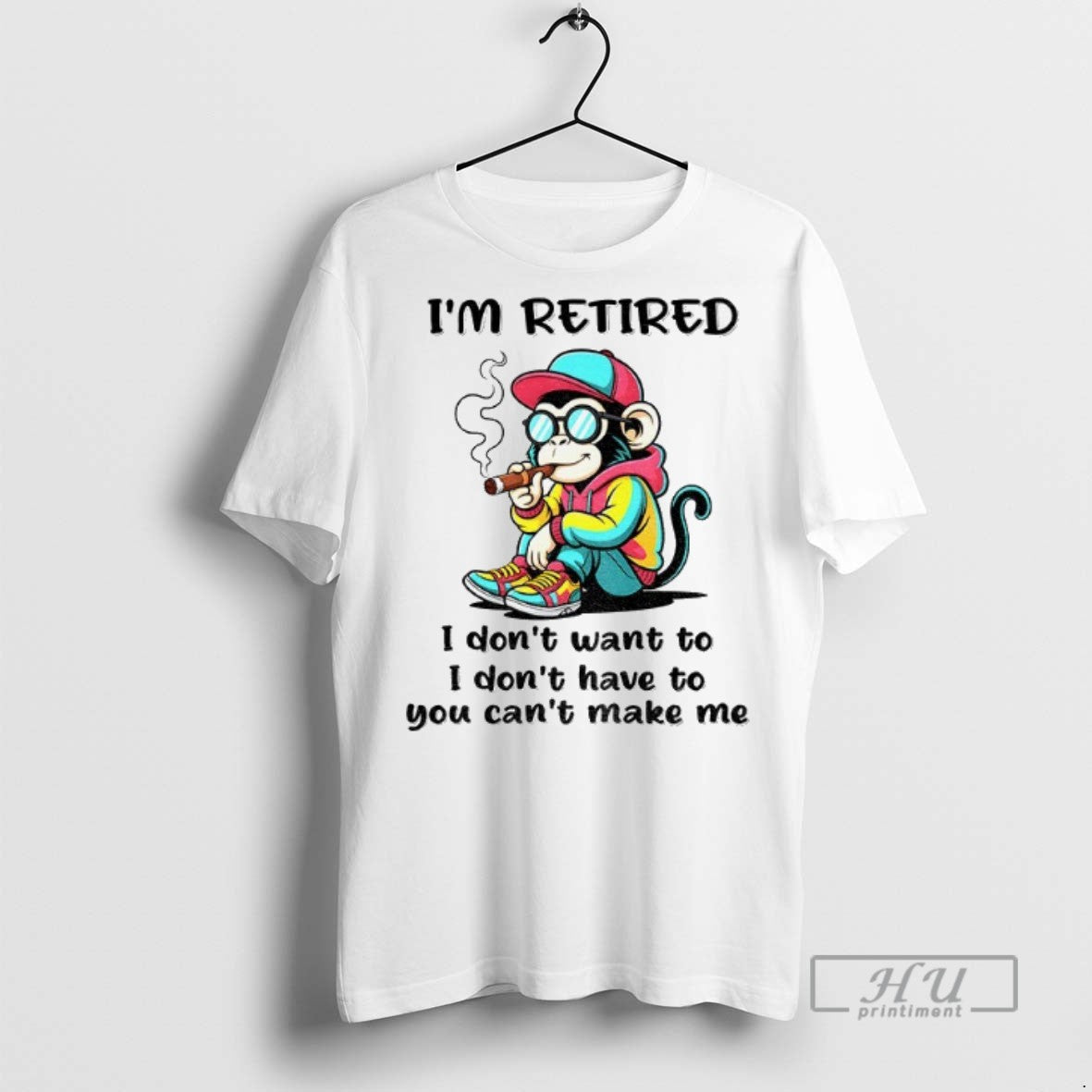 Trending Monkey Im Retired I Dont Want To I Dont Have To You Cant Make Unisex T-shirt, Sweatshirt, Hoodie, Long Sleeve Tee - T-Shirt, Sweatshirt, Hoodie