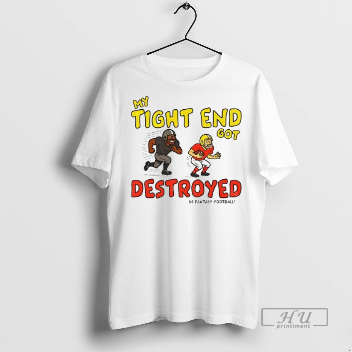 Trending My Tight End Got Destroyed In Fantasy Football T Shirt Unisex T-shirt, Sweatshirt, Hoodie, Long Sleeve Tee - T-Shirt, Sweatshirt, Hoodie