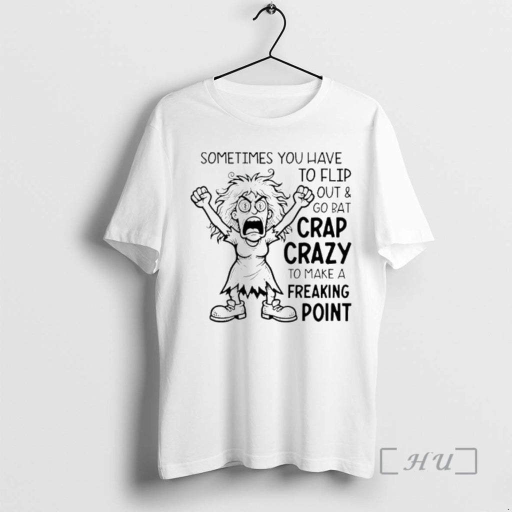 Trending Sometimes You Have Flip Out Go Bat Crap Crazy Make T-Shirts, Hoodie, Sweatshirt - T-Shirt, Sweatshirt, Hoodie