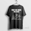 Trending Stickman First We Drink Beer Then We See If Good Idea T-Shirts, Hoodie, Sweatshirt - T-Shirt, Sweatshirt, Hoodie
