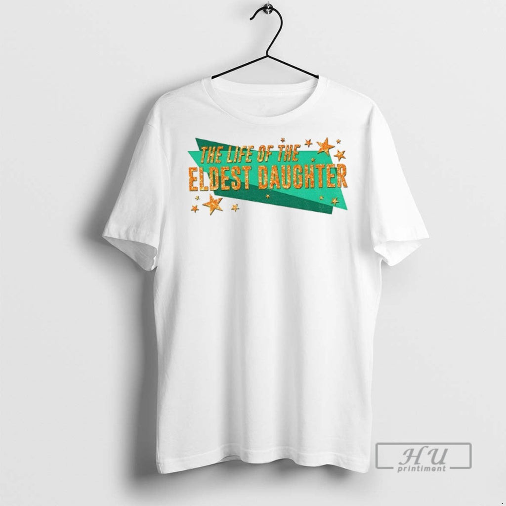 Trending Taylor The Life Of The Eldest Daughter In My Showgirl Era T Shirt Unisex T-shirt, Sweatshirt, Hoodie, Long Sleeve Tee - T-Shirt, Sweatshirt, Hoodie
