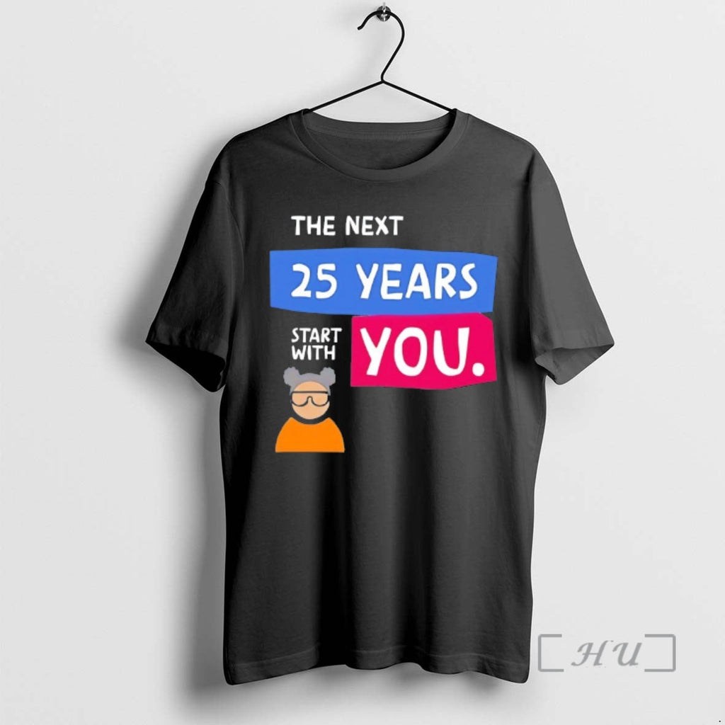 Trending Next 25 Years Start You T-Shirts, Hoodie, Sweatshirt - T-Shirt, Sweatshirt, Hoodie