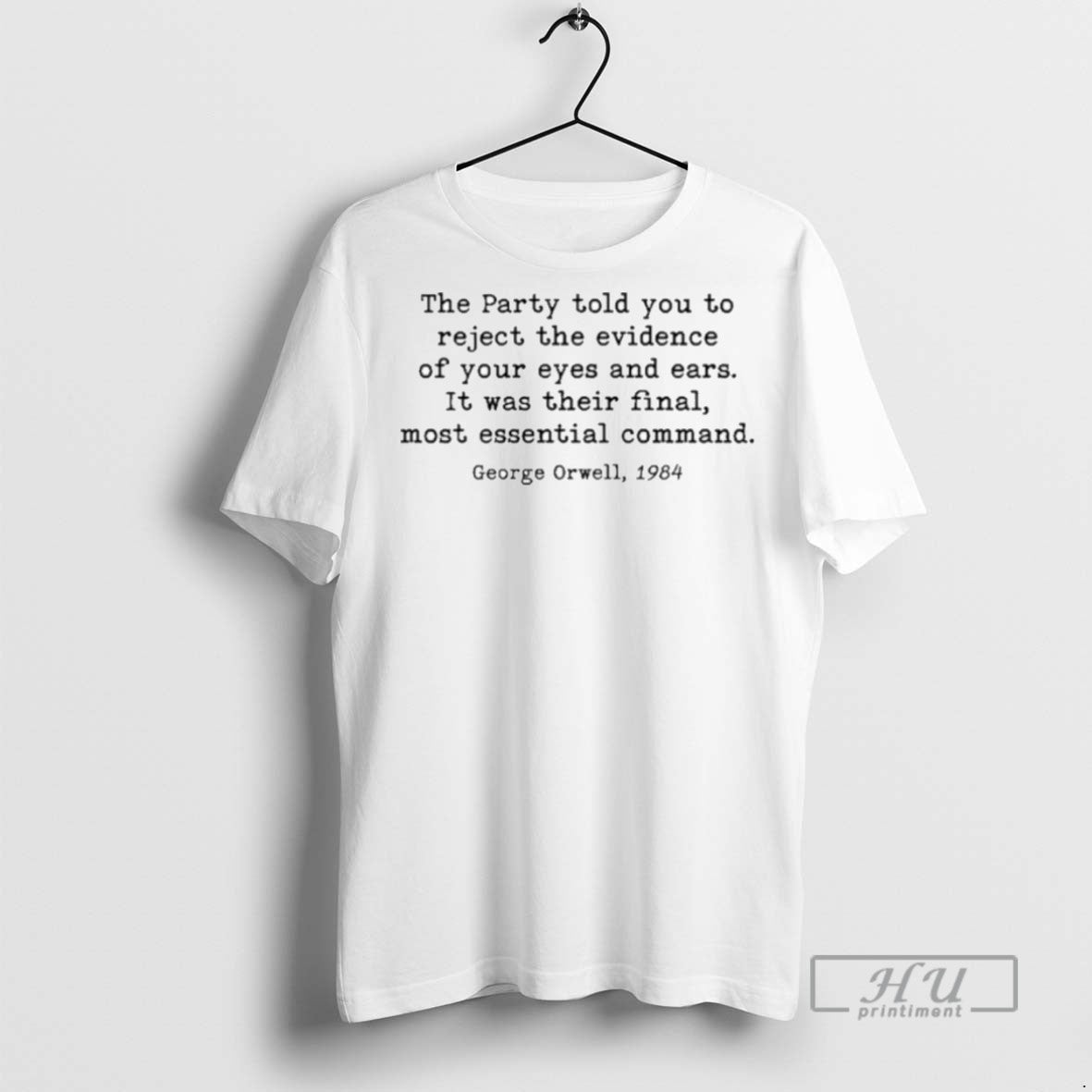Trending The Party Told You To Reject The Evidence Of Your Eyes And Ears Unisex T-shirt, Sweatshirt, Hoodie, Long Sleeve Tee - T-Shirt, Sweatshirt, Hoodie
