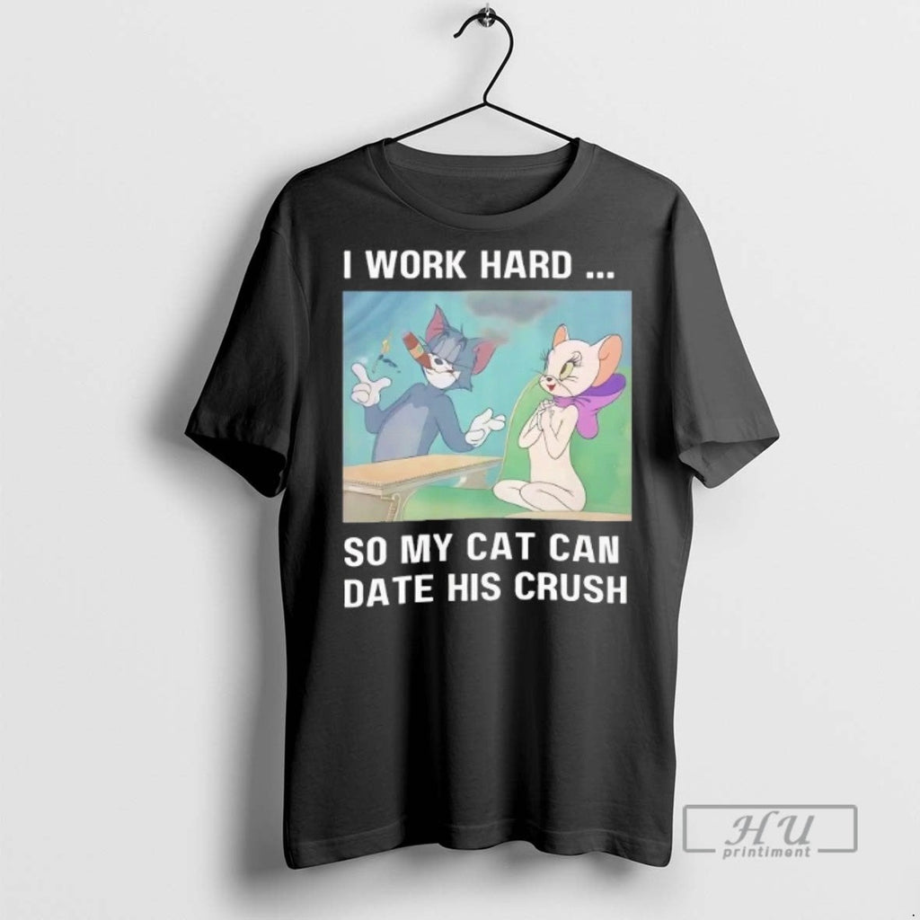 Trending Tom And Jerry I Work Hard So My Cat Can Date His Crush Unisex T-shirt, Sweatshirt, Hoodie, Long Sleeve Tee - T-Shirt, Sweatshirt, Hoodie
