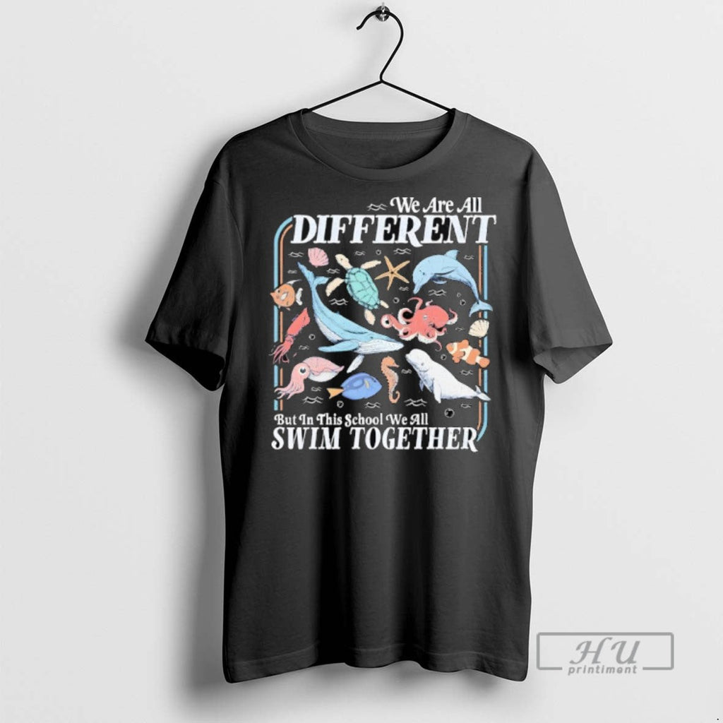 Trending We Are All Different But In This School We All Swim Together Unisex T-shirt, Sweatshirt, Hoodie, Long Sleeve Tee - T-Shirt, Sweatshirt, Hoodie