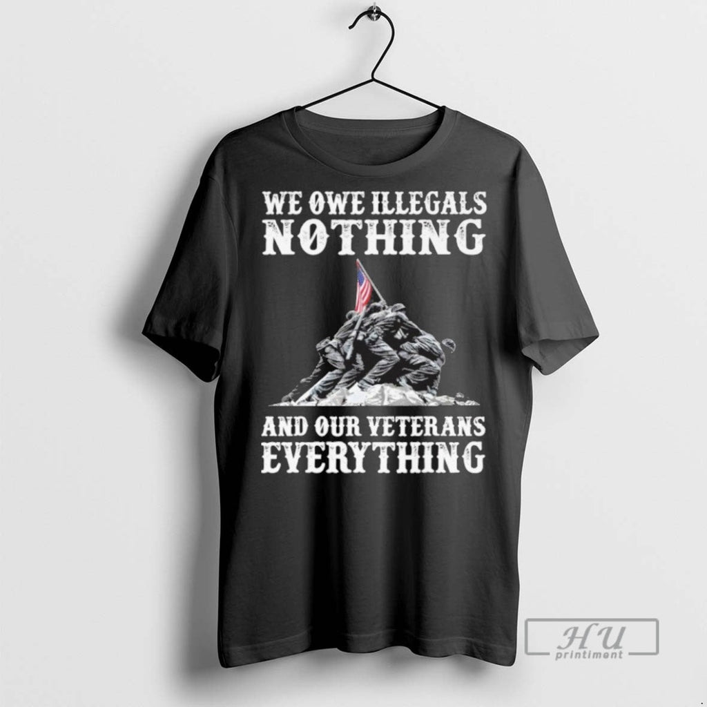 Trending We Owe Illegals Nothing And Ourt Veteran Everything T Shirt Unisex T-shirt, Sweatshirt, Hoodie, Long Sleeve Tee - T-Shirt, Sweatshirt, Hoodie