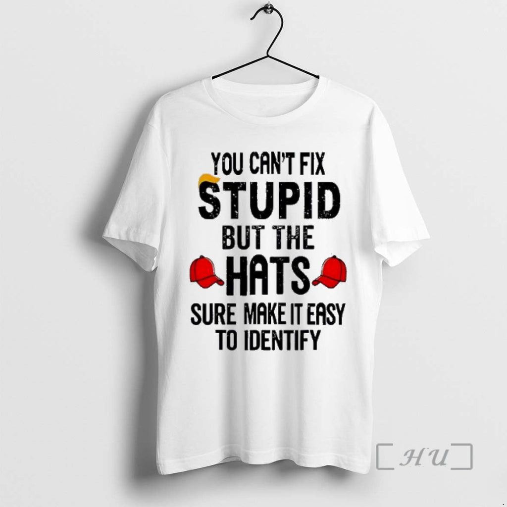 Trending You Cant Fix Stupid But Hats Sure Make Easy Identify T-Shirts, Hoodie, Sweatshirt - T-Shirt, Sweatshirt, Hoodie