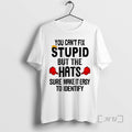 Trending You Cant Fix Stupid But Hats Sure Make Easy Identify T-Shirts, Hoodie, Sweatshirt - T-Shirt, Sweatshirt, Hoodie