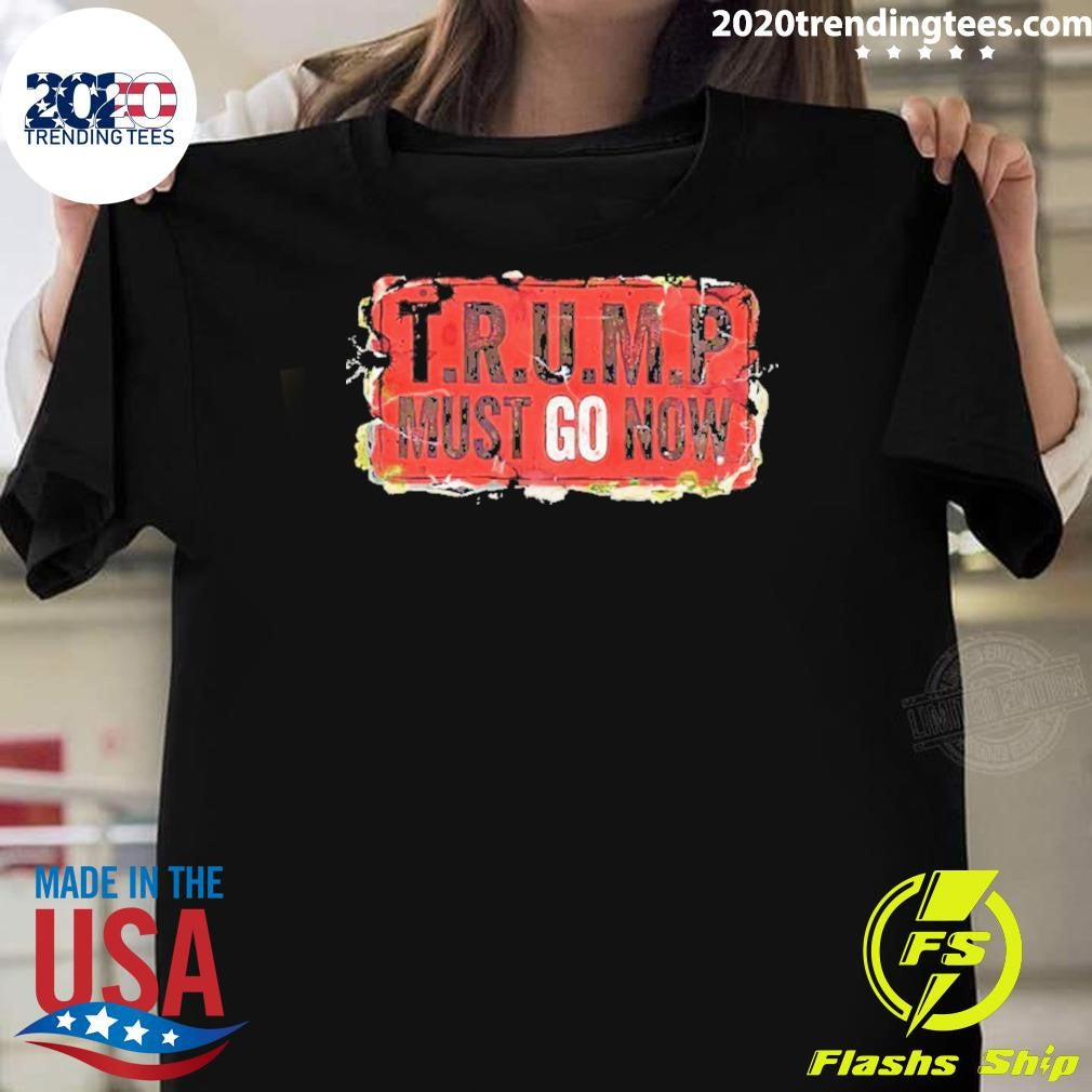 Trump Must Go Now 2026 Shirt Unisex T-shirt, Sweatshirt, Hoodie, Long Sleeve Tee - T-Shirt, Sweatshirt, Hoodie