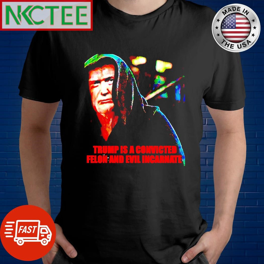 Trump is a convicted felon and evil incarnate shirt Unisex T-shirt, Sweatshirt, Hoodie, Long Sleeve Tee - T-Shirt, Sweatshirt, Hoodie