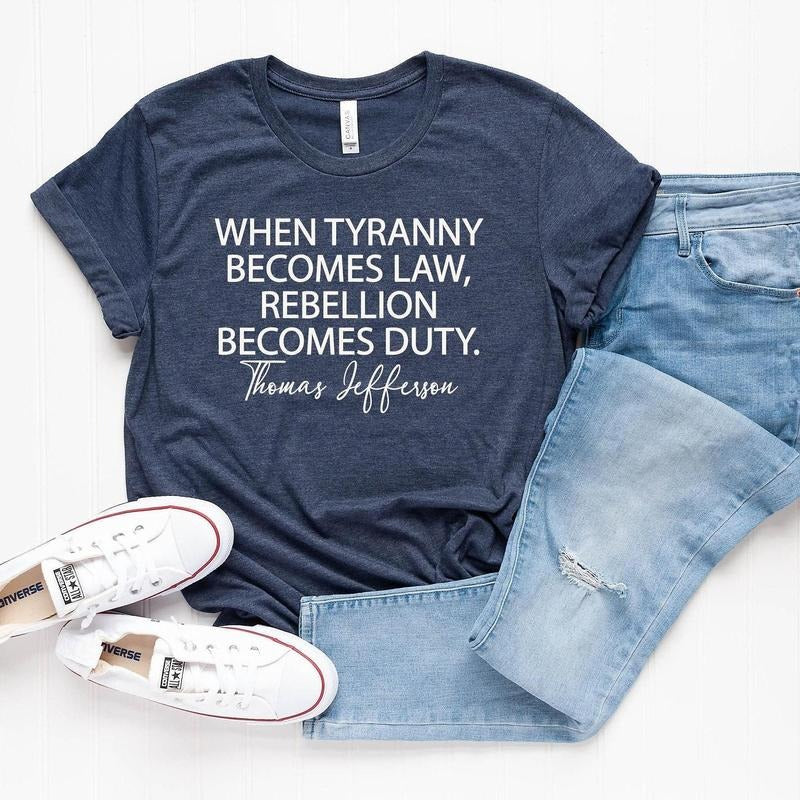 Tyranny Shirt Rebellion Shirt When Tyranny Becomes Law Rebellion Becomes Duty Thomas Jefferson Shirt Anti Tyranny Freedom Patriot T-Shirts, Hoodie, Sweatshirt - T-Shirt, Sweatshirt, Hoodie