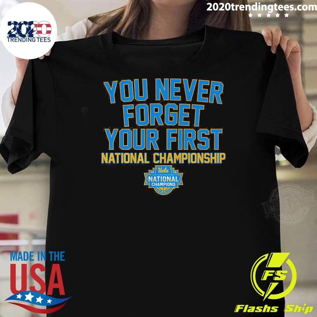 UCLA Bruins WBB You Never Forget Your First National Championship 2026 Shirt Unisex T-shirt, Sweatshirt, Hoodie, Long Sleeve Tee - T-Shirt, Sweatshirt, Hoodie