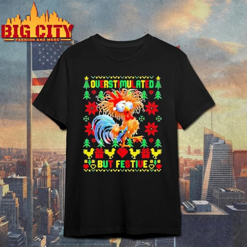 Ugly Chicken Overstimulated But Festive Shirt Unisex T-shirt, Sweatshirt, Hoodie, Long Sleeve Tee - T-Shirt, Sweatshirt, Hoodie