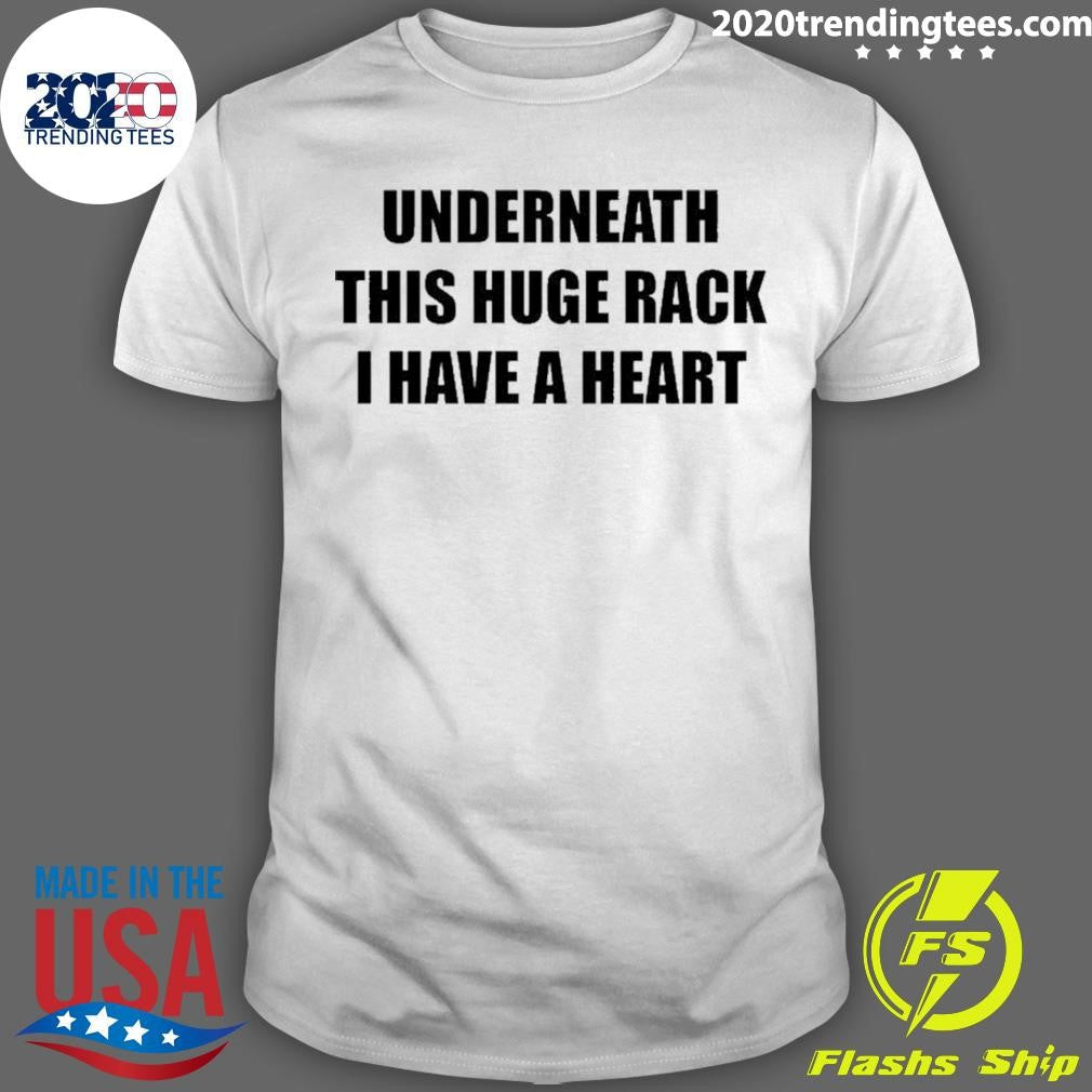 Underneath Huge Rack I Have A Heart Shirt Unisex T-shirt, Sweatshirt, Hoodie, Long Sleeve Tee - T-Shirt, Sweatshirt, Hoodie