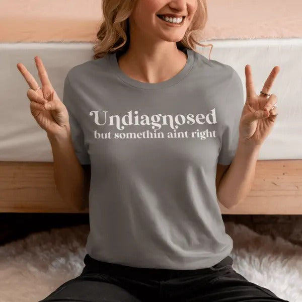Undiagnosed But Something Aint Right Casual Funny T-Shirts, Hoodie, Sweatshirt - T-Shirt, Sweatshirt, Hoodie