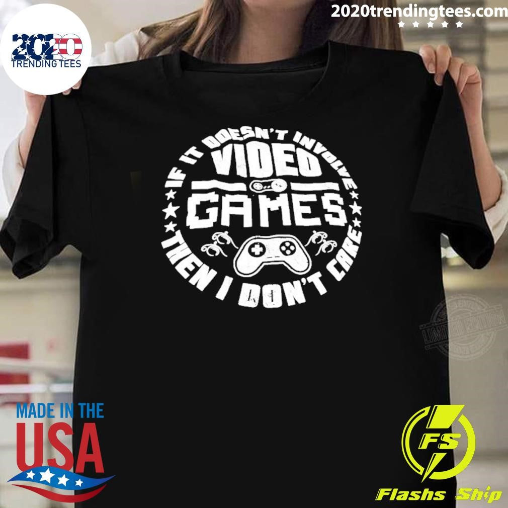 Video Game If It Doesnt Involve Then I Dont Care Shirt Unisex T-shirt, Sweatshirt, Hoodie, Long Sleeve Tee - T-Shirt, Sweatshirt, Hoodie