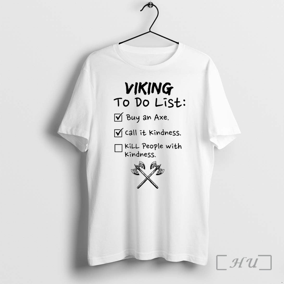 Viking To Do List Buy An Axe Call It Kindness Kill People With Kindness Tshirts Unisex T-shirt, Sweatshirt, Hoodie, Long Sleeve Tee - T-Shirt, Sweatshirt, Hoodie