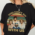 Vintage Golden You Can'T Sit Us Shirt Blanche Devereaux Dorothy Zbornak Sophia Petrillo Rose Nylund Lovers T-Shirts, Hoodie, Sweatshirt - T-Shirt, Sweatshirt, Hoodie