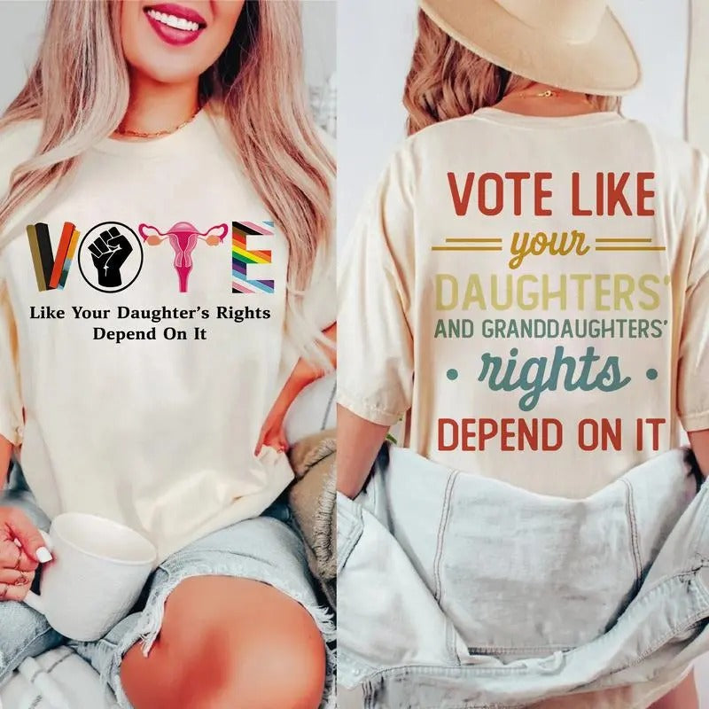Vote Like Your Daughters Rights Depend Shirt Sarcastic Classic Cotton Two Sided Print All Sizes Her T-Shirts, Hoodie, Sweatshirt - T-Shirt, Sweatshirt, Hoodie