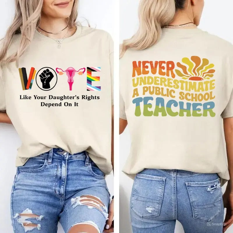 Vote Like Your Daughters Rights Depend Shirt Never Underestimate Public School Teacher Shirt Democrat Vote 2024 Sarcastic Classic Cotton Two Sided Print All Sizes Her T-Shirts, Hoodie, Sweatshirt - T-Shirt, Sweatshirt, Hoodie