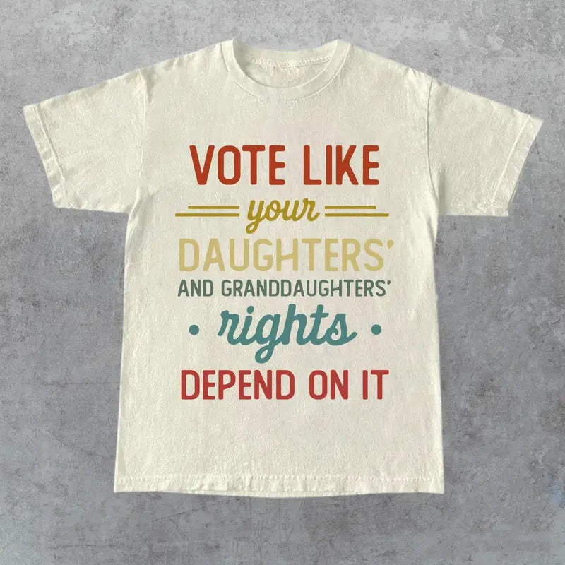 Vote Like Your Daughters Rights Depend Shirt Sarcastic Classic Cotton Two Sided Print All Sizes T-Shirts, Hoodie, Sweatshirt - T-Shirt, Sweatshirt, Hoodie
