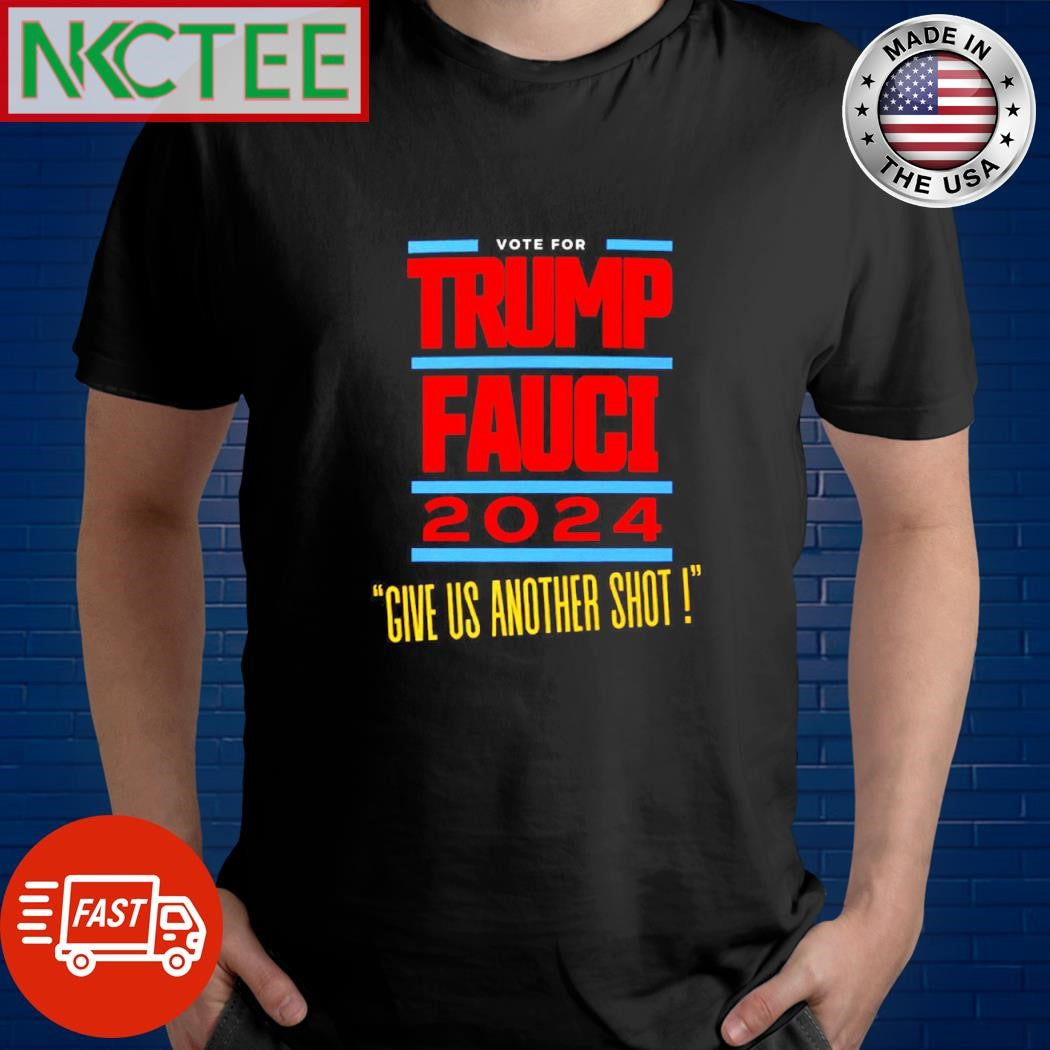 Vote for Donald Trump fauci 2024 give us another shot shirt Unisex T-shirt, Sweatshirt, Hoodie, Long Sleeve Tee - T-Shirt, Sweatshirt, Hoodie