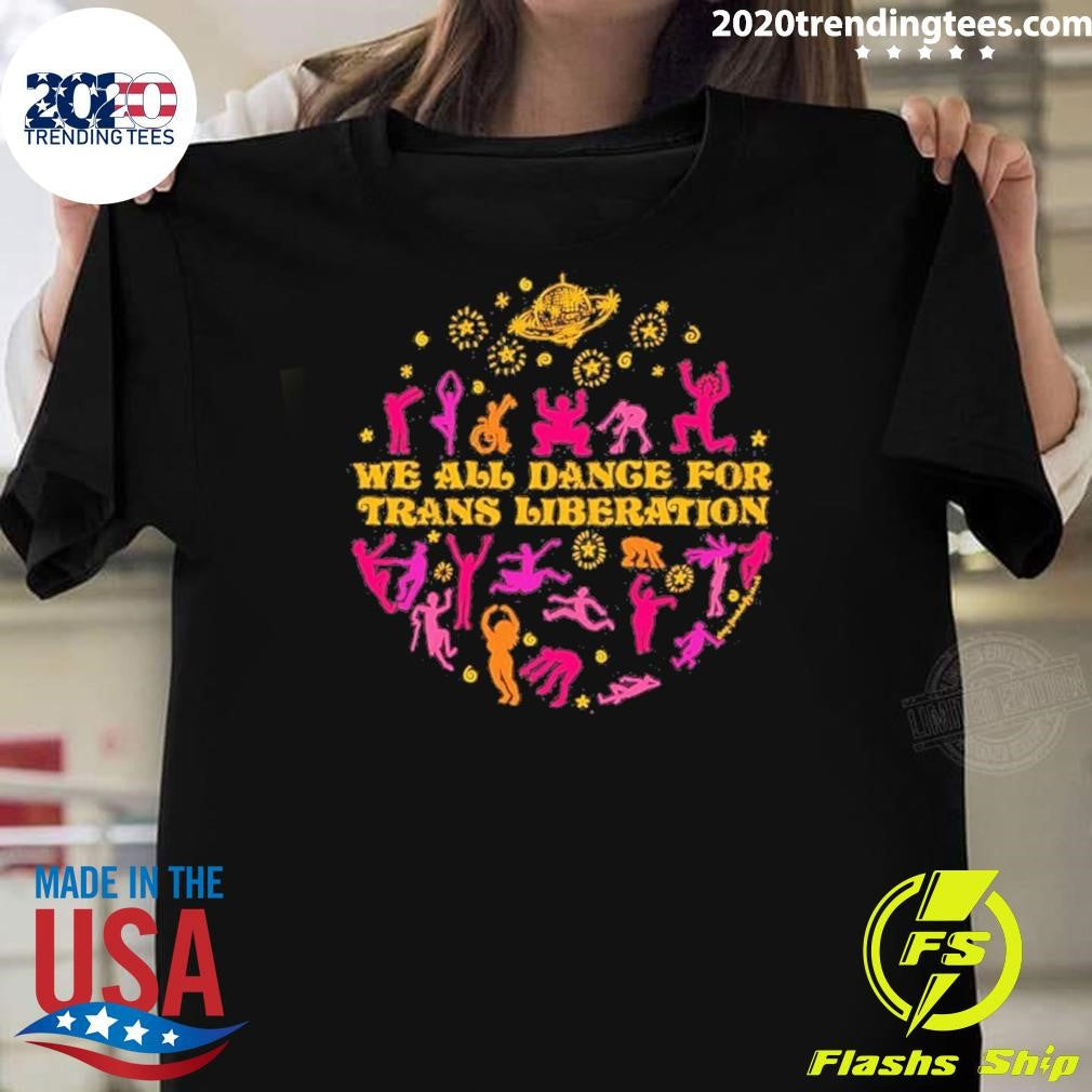 We All Dance For Trans Liberation Shirt Unisex T-shirt, Sweatshirt, Hoodie, Long Sleeve Tee - T-Shirt, Sweatshirt, Hoodie