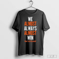 We Almost Always Almost Win New York Mets Baseball 2024 Unisex T-shirt, Sweatshirt, Hoodie, Long Sleeve Tee - T-Shirt, Sweatshirt, Hoodie