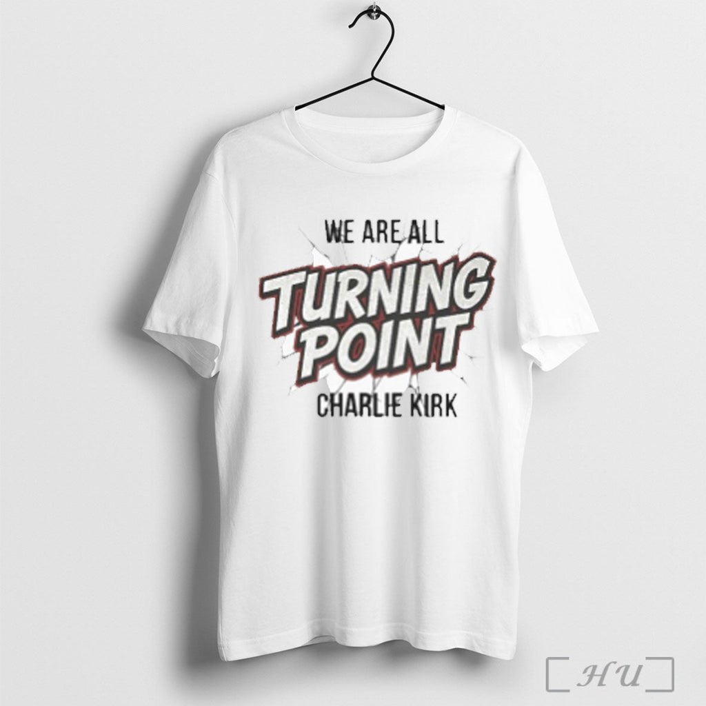 We Are All Turning Point Charlie Kirk T Shirt Unisex T-shirt, Sweatshirt, Hoodie, Long Sleeve Tee - T-Shirt, Sweatshirt, Hoodie