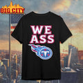 We Ass Tennessee Titans Shirt Unisex T-shirt, Sweatshirt, Hoodie, Long Sleeve Tee - T-Shirt, Sweatshirt, Hoodie