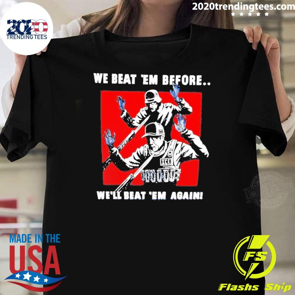 We Beat Em Before We Beat Em Again Soldier Surrendering Shirt Unisex T-shirt, Sweatshirt, Hoodie, Long Sleeve Tee - T-Shirt, Sweatshirt, Hoodie