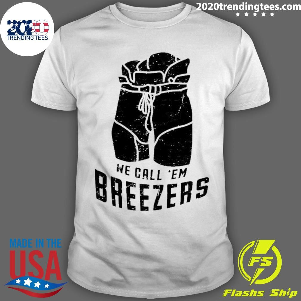 We Call em Breezers Shirt Unisex T-shirt, Sweatshirt, Hoodie, Long Sleeve Tee - T-Shirt, Sweatshirt, Hoodie