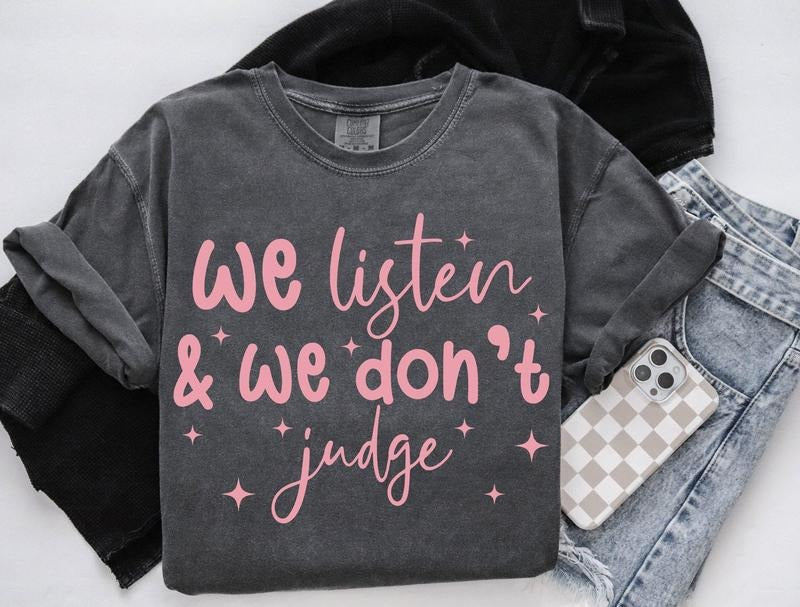 We Listen We Don'T Judge Funny Viral Tiktok Trending T-Shirts, Hoodie, Sweatshirt - T-Shirt, Sweatshirt, Hoodie