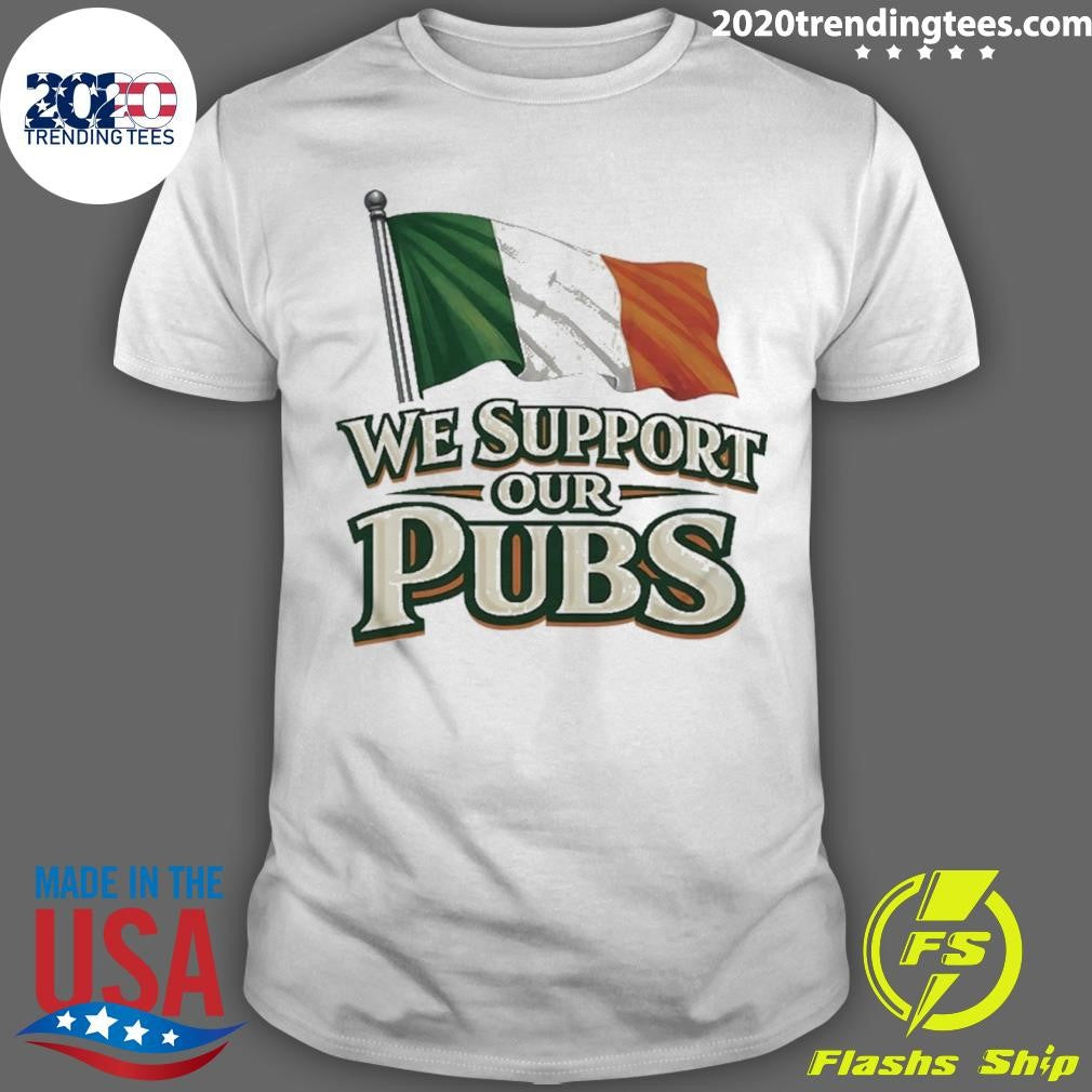 We Support Our Pubs Ireland Flag Shirt Unisex T-shirt, Sweatshirt, Hoodie, Long Sleeve Tee - T-Shirt, Sweatshirt, Hoodie