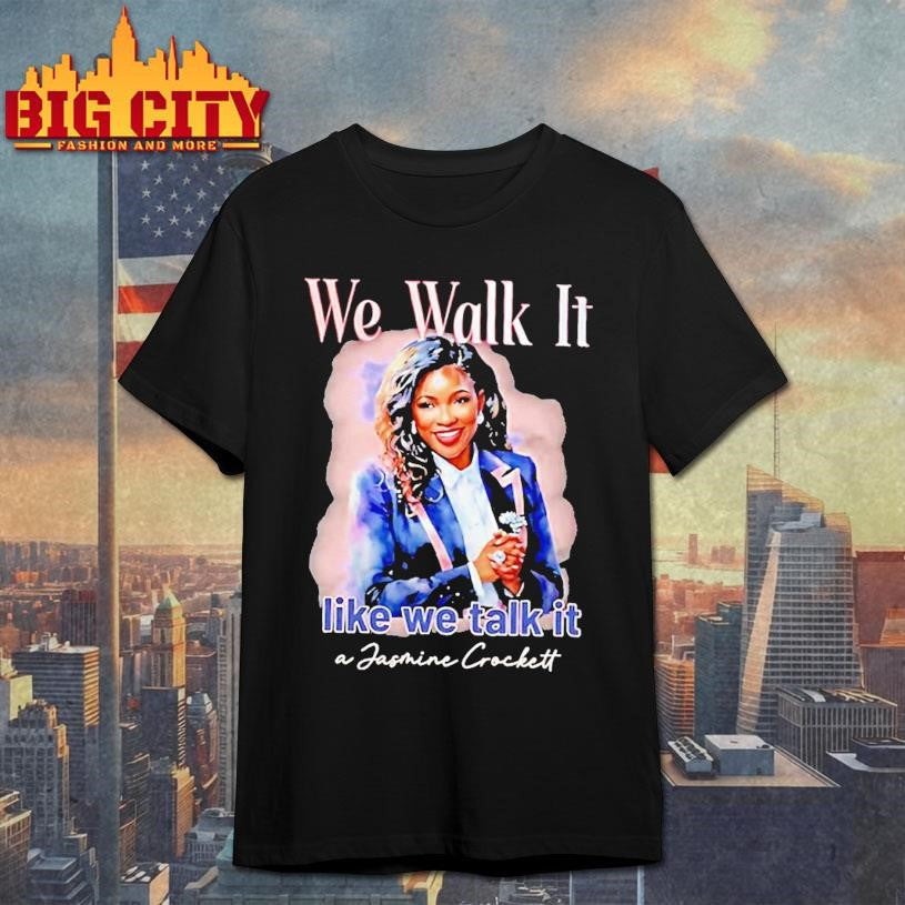 We Walk It Like We Talk It A Jasmine Crockett Shirt Unisex T-shirt, Sweatshirt, Hoodie, Long Sleeve Tee - T-Shirt, Sweatshirt, Hoodie