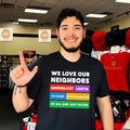 We love our neighbors immigrant LGBTO of color with disabilities of all and any faiths shirt - T-Shirt, Sweatshirt, Hoodie