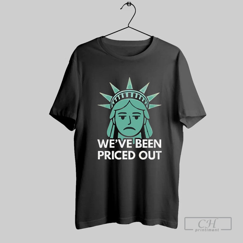 We_ve Been Priced Out Unhappy Statue Of Liberty Housing Crisis Sarcastic Meme T Shirt Unisex T-shirt, Sweatshirt, Hoodie, Long Sleeve Tee - T-Shirt, Sweatshirt, Hoodie