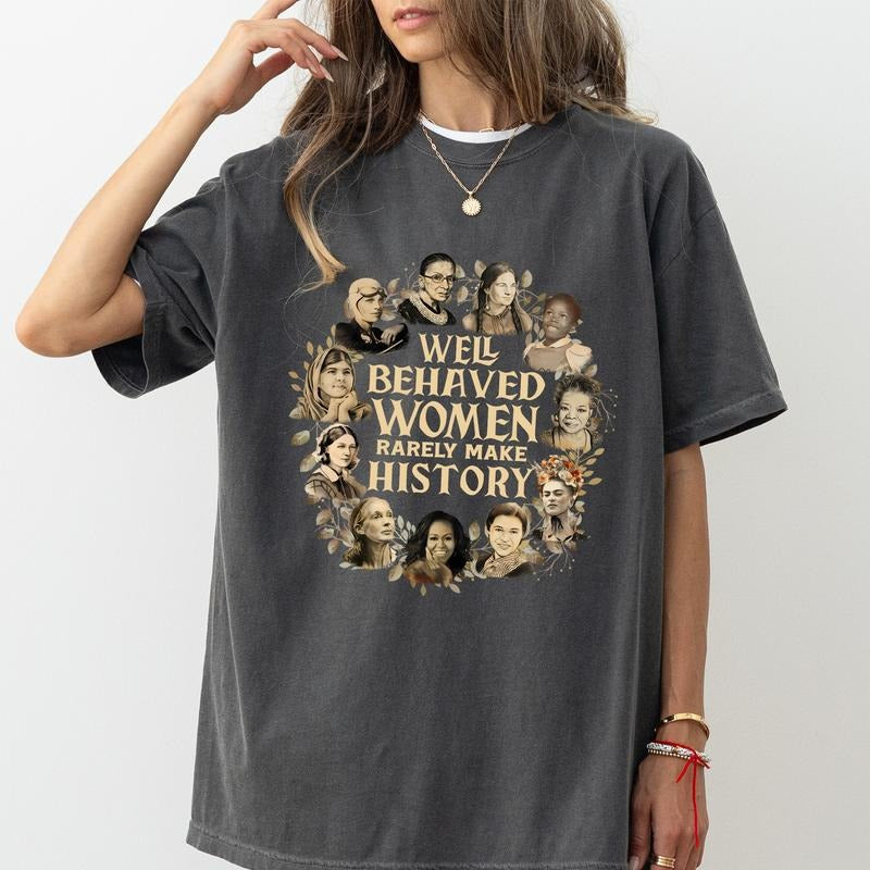 Well Behaved Rarely Make History Comfort Colors Shirt Feminist Female Empowerment Strong Outfits Womenswear T-Shirts, Hoodie, Sweatshirt - T-Shirt, Sweatshirt, Hoodie