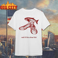 Well If The Shoe Fish Shirt Unisex T-shirt, Sweatshirt, Hoodie, Long Sleeve Tee - T-Shirt, Sweatshirt, Hoodie