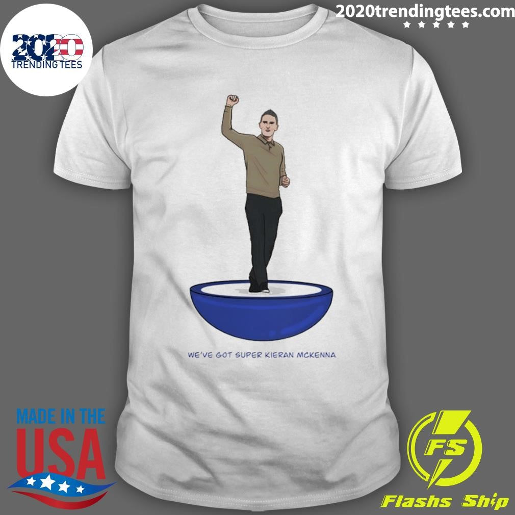 Weve Got Super Kieran Mckenna Ipswich Town Fc Shirt Unisex T-shirt, Sweatshirt, Hoodie, Long Sleeve Tee - T-Shirt, Sweatshirt, Hoodie