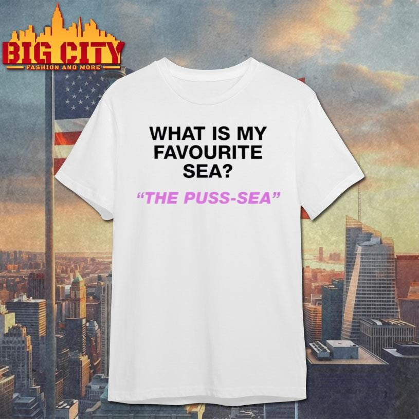 What Is My Favourite Sea The Puss Sea Shirt Unisex T-shirt, Sweatshirt, Hoodie, Long Sleeve Tee - T-Shirt, Sweatshirt, Hoodie