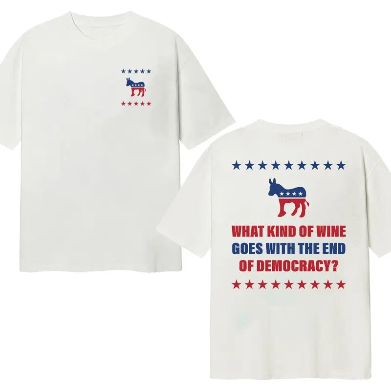 What Kind Wine Goes End Democracy? Double Sides T-Shirts, Hoodie, Sweatshirt - T-Shirt, Sweatshirt, Hoodie